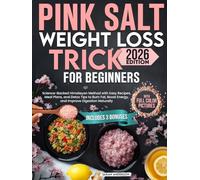 Pink Salt Weight Loss Trick for Beginners: Science-Backed Himalayan Method with Easy Recipes, Meal Plans, and Detox Tips to Burn Fat, Boost Energy, and Improve Digestion Naturally