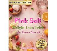 Pink Salt Weight Loss Trick for Women Over 40: Proven 28-day morning ritual to boost metabolism, eliminate bloating & burn fat naturally, without restrictive diets or confusing plans