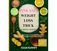 Pink Salt Weight Loss Trick & Mineral Mastery: The Science-Based Guide to Hydration, Energy, and Optimal Health Through Natural Mineral Balance