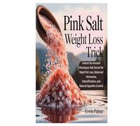 PINK SALT WEIGHT LOSS TRICK: Unlock the Ancient Himalayan Salt Secret for Rapid Fat Loss, Balanced Hormones, Detoxification, and Natural Appetite Control