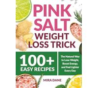 Pink Salt Weight Loss Trick With 100+ Easy Recipes: The Natural Way to Lose Weight, Boost Energy, and Feel Lighter Every Day