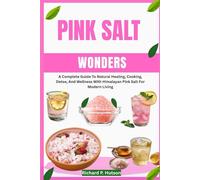 PINK SALT WONDERS: A Complete Guide To Natural Healing, Cooking, Detox, And Wellness With Himalayan Pink Salt For Modern Living