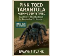 PINK TOED TARANTULA KEEPING DEMYSTIFIED: Your Step-by-Step Handbook for Responsible Pet Keeping