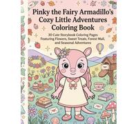 Pinky the Fairy Armadillo’s Cozy Little Adventures Coloring Book: 30 Cute Storybook Coloring Pages Featuring Flowers, Sweet Treats, Forest Mail, and Seasonal Adventures