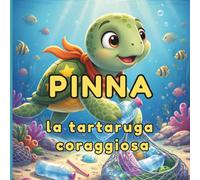 PINNA, la tartaruga coraggiosa: Fiaba illustrata della Buonanotte per bambini dai 3 anni; una storia di amicizia e amore per il mare.