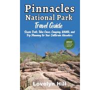 Pinnacles National Park Guidebook: Scenic Trails, Talus Caves, Camping, Wildlife, and Trip Planning for Your California Adventure (Global Travel Guide Series)