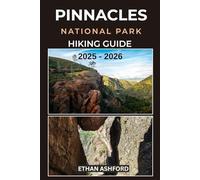 PINNACLES NATIONAL PARK HIKING GUIDE 2025 - 2026: Explore Iconic Trails, Caves, and Scenic Peaks in California’s Unique Volcanic Landscape
