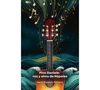 Pino Daniele: voz y alma de Nápoles: La historia de un artista que combinó blues, jazz y tradición napolitana para crear una nueva identidad musical