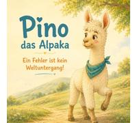 Pino das Alpaka - Ein Fehler ist kein Weltuntergang!: Mutmachbuch für Grundschulkinder - Liebevolle Vorlesegeschichte über Fehler, Selbstvertrauen, Freundschaft und den Mut, an sich selbst zu glauben