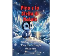 Pino e la Stella di Natale: Il Viaggio di Pino: Un'Avventura di Amicizia e Magia Natalizia