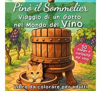Pinò il Sommelier Viaggio di un Gatto nel Mondo del Vino: Libro da Colorare per Adulti con Disegni Antistress e Curiosità Enologiche - Apribottiglie, Vino, Calice, Colori e Relax