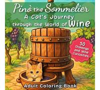 Pinò the Sommelier A Cat's Journey through the World of Wine: Adult Coloring Book with Stress-Relieving Designs and Wine Curiosities - You need Corkscrews, Wine, Glasses, Colors, and Relaxation