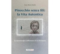 Pinocchio senza fili: la Vita Autentica: Le metamorfosi dell’anima di un burattino