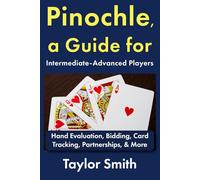 Pinochle, a Guide for Intermediate-Advanced Players: Hand Evaluation, Bidding, Card Tracking, Partnerships, & More (Pinochle, from Beginner to Advanced)
