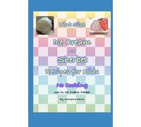Pint Size Ice Cream and Sherbet Recipes for Kids: No Cooking, for use in ice cream maker