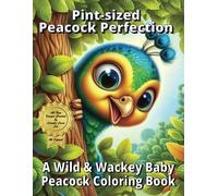 Pint-sized Peacock Perfection: A Wild & Wacky Baby Peacock Coloring Book