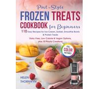 Pint-Style Frozen Treats Cookbook for Beginners: 110 Easy Recipes for Ice Cream, Sorbet, Smoothie Bowls & Protein Treats - Dairy-Free, Low-Calorie & Vegan Options, plus 10 Playful Creations
