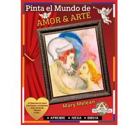 Pinta el Mundo de Amor y Arte.: 12 Historias de Amor y Pasion en el Mundo del Arte.