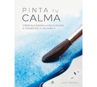 Pinta Tu Calma. Cómo Alcanzar La Relajación a Través de la Acuarela: 1 (Manualidades)
