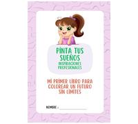 Pinta tus sueños. Inspiraciones profesionales para niñas.: Mi primer libro para colorear un futuro sin límites.