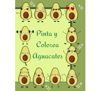 Pinta y Colorea Aguacates: 50 Aguacates y Paltas para colorear: Un libro divertido y relajante con los frutos más adorables. Avocado time!