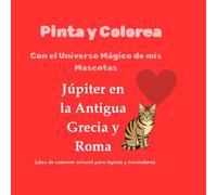 Pinta y Colorea con el Universo Mágico de mis Mascotas Júpiter en la Antigua Grecia y Roma: Libro de colorear infantil para lápices y rotuladores ... : Serie de los Cachorros de Blanca Galaxia)