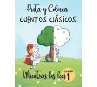 Pinta y Colorea Cuentos Clásicos mientras los lees - Volumen 1: Cuento para Colorear - Caperucita Roja, Hansel y Gretel, Ricitos de oro (INTERIOR EN COLOR) (Libros de colorear para niños y niñas)