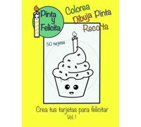 PINTA Y FELICITA VOL.1: Dibuja, pinta, colorea, recorta... Crea tus tarjetas para felicitar.