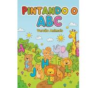 Pintando o ABC - Versão Animais: Aprenda o alfabeto de forma divertida enquanto pinta bichinhos incríveis!