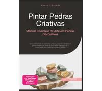 Pintar Pedras Criativas: Manual Completo de Arte em Pedras Decorativas (Fazer trabalhos manuais)