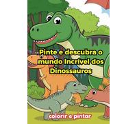 Pinte e Descubra O Mundo Incrível dos Dinossauros: livro de colorir e pintar