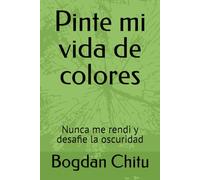 Pinte mi vida de colores: Nunca me rendi y desafie la oscuridad