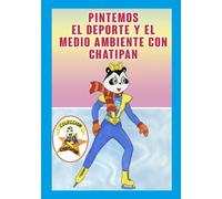 Pintemos el Deporte y el Medio Ambiente con Chatipan (Colección Chatipan en español)