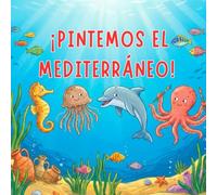 ¡Pintemos El Mediterráneo!: ¡Pintemos el Mediterráneo! Descubre, aprende y colorea los secretos del mar.