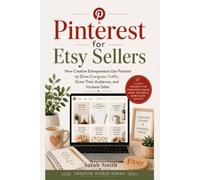 Pinterest for Etsy Sellers: How Creative Entrepreneurs Use Pinterest to Drive Evergreen Traffic, Grow Their Audience, and Increase Sales (The Creative Studio Series)