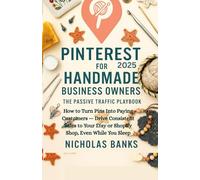 Pinterest for Handmade Business Owners, The Passive Traffic Playbook 2025: How to Turn Pins Into Paying Customers - Drive Consistent Sales to Your Etsy or Shopify Shop, Even While You Sleep