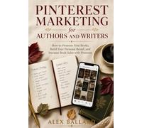 Pinterest Marketing for Authors and Writers: How to Promote Your Books, Build Your Personal Brand, and Increase Book Sales with Pinterest