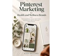 Pinterest Marketing for Health and Wellness Brands: How to Build Trust, Attract Ideal Clients, and Grow Your Wellness Business Using Pinterest