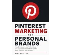 Pinterest Marketing for Personal Brands: How Entrepreneurs, Influencers, and Experts Can Use Pinterest to Build Visibility and Income