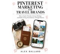Pinterest Marketing for Travel Brands: How to Inspire Travelers, Increase Bookings, and Build a Strong Travel Business Through Pinterest