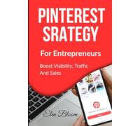 Pinterest Strategy For Entrepreneurs: Boost Visibility, Traffic, and Sales.: The visual, practical guide.