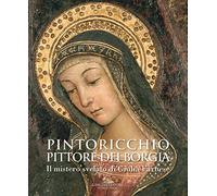 Pintoricchio. Pittore dei Borgia. Il mistero svelato di Giulia Farnese. Catalogo della mostra (Roma, 19 maggio-10 settembre 2017) (Arti visive, architettura e urbanistica)