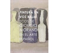 Pintura en voz baja. Ecos de Giorgio Morandi en el arte español (SIN COLECCION)