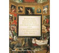 Pinturas peculiares, esculturas extravagantes y otras curiosidades de la historia del arte (SIN COLECCION)