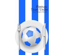 Pintxos Txuri Urdin: Conoce las Recetas de Cocina de los Mejores Futbolistas de la Real Sociedad (1.898-Hoy)