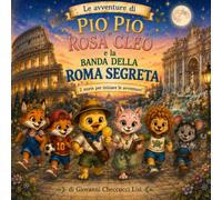 Pio Pio e Rosa Cleo e la Banda della Roma Segreta: Due grandi avventure a Roma: Il Segreto del Colosseo e La Notte Magica della Fontana di Trevi. ... anni (Le avventure di Pio Pio e Rosa Cleo)