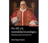 Pío Xii Y La Mentalidad Tecnológica. Enseñanzas Para Una Nueva Era