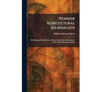 Pioneer Agricultural Journalists: Brief Biographical Sketches of Some of the Early Editors in the Field of Agricultural Journalism
