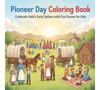Pioneer Day Coloring Book: Celebrate Utah’s Early Settlers with Fun Scenes for kids, The Daily Life of a Pioneer Family in 1847, coloring book for ... with our "July 24, 1847 - Pioneer Day")