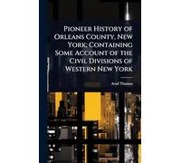 Pioneer History of Orleans County, New York; Containing Some Account of the Civil Divisions of Western New York